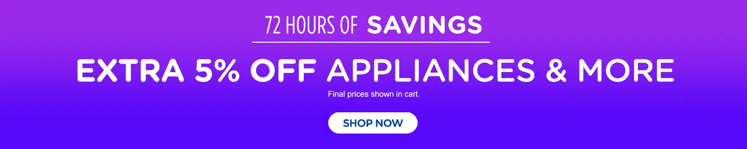 72 Hours of Savings Extra 5% Off Appliances &amp; More